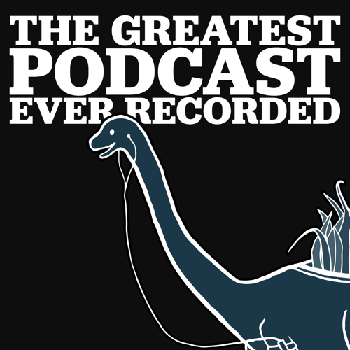 The Greatest Podcast Ever Recorded